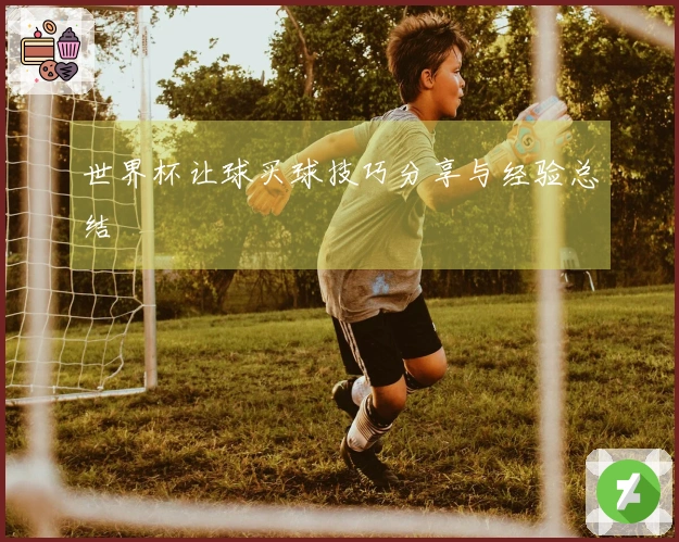 世界杯让球买球技巧分享与经验总结